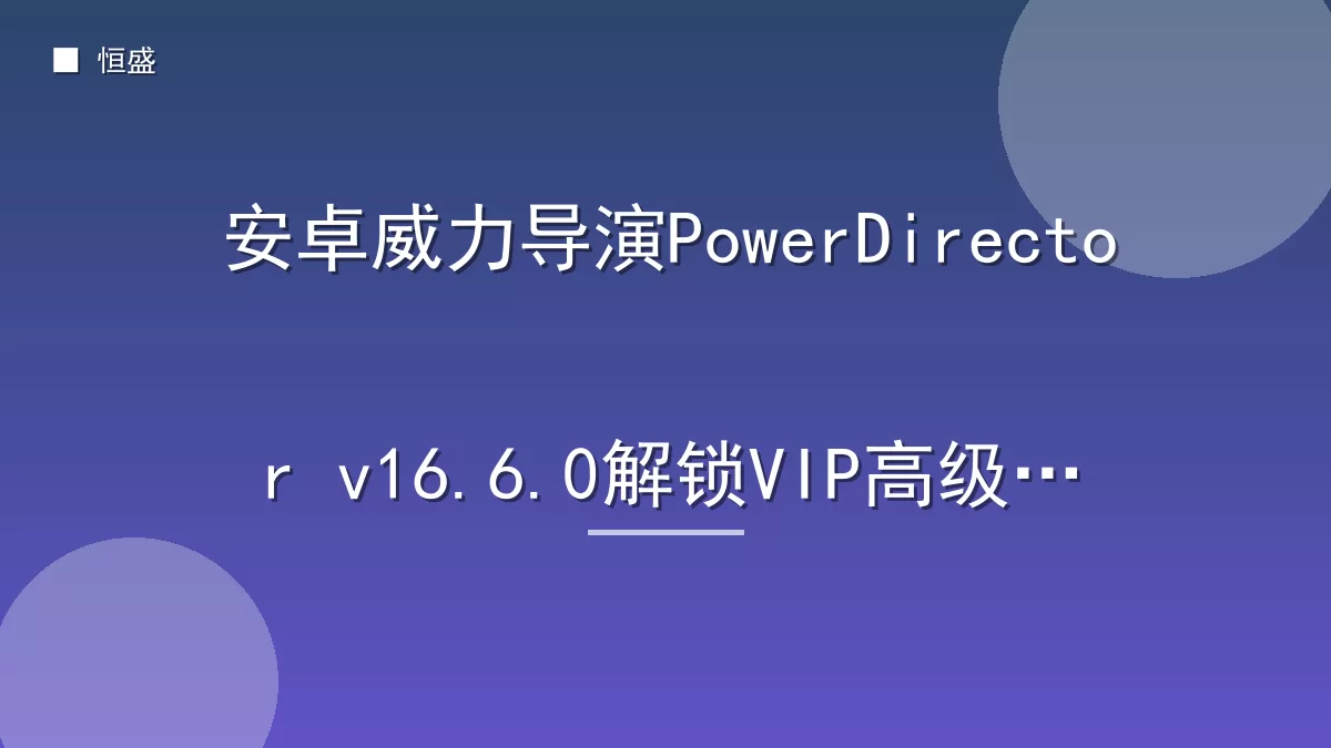 安卓威力导演PowerDirector v16.6.0解锁VIP高级版